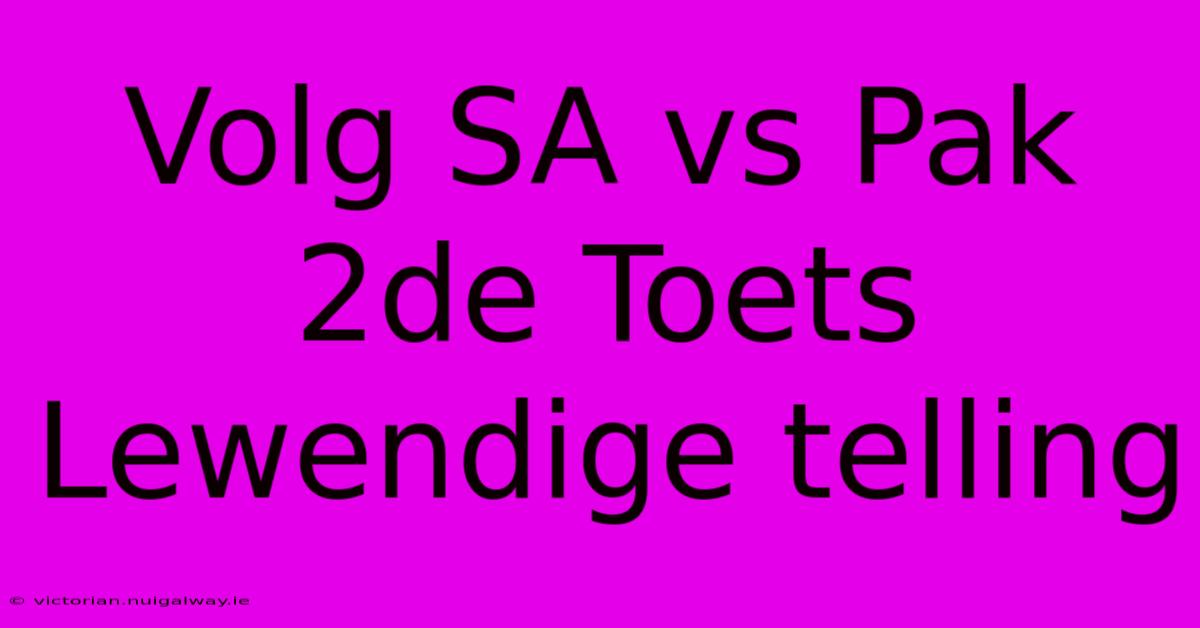 Volg SA Vs Pak 2de Toets Lewendige Telling