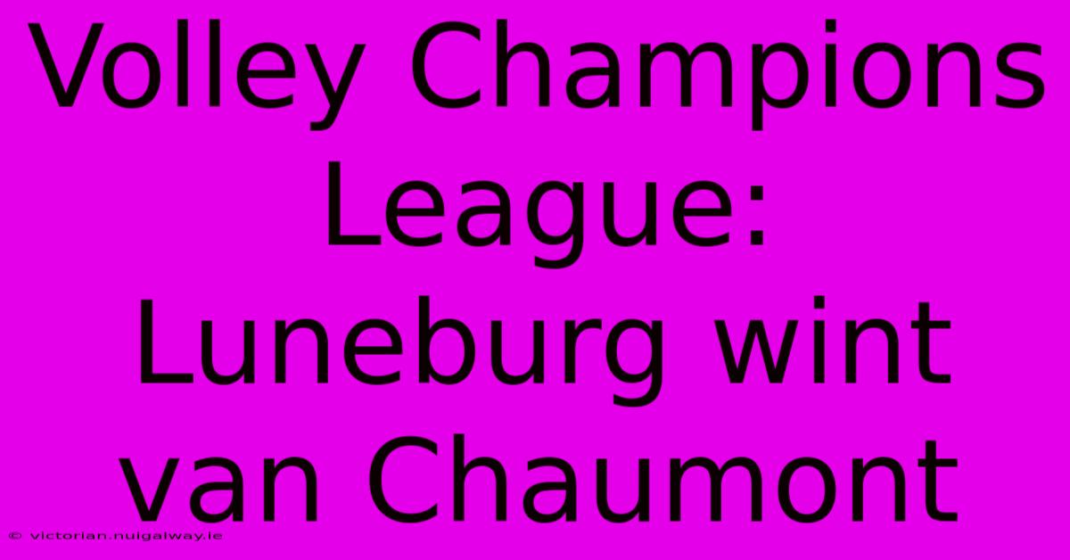 Volley Champions League: Luneburg Wint Van Chaumont