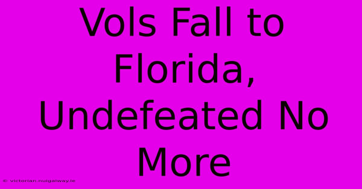 Vols Fall To Florida, Undefeated No More