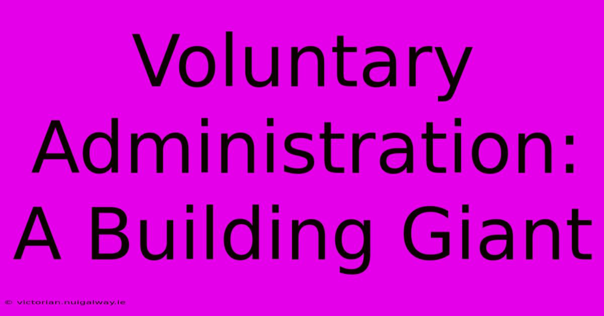 Voluntary Administration: A Building Giant