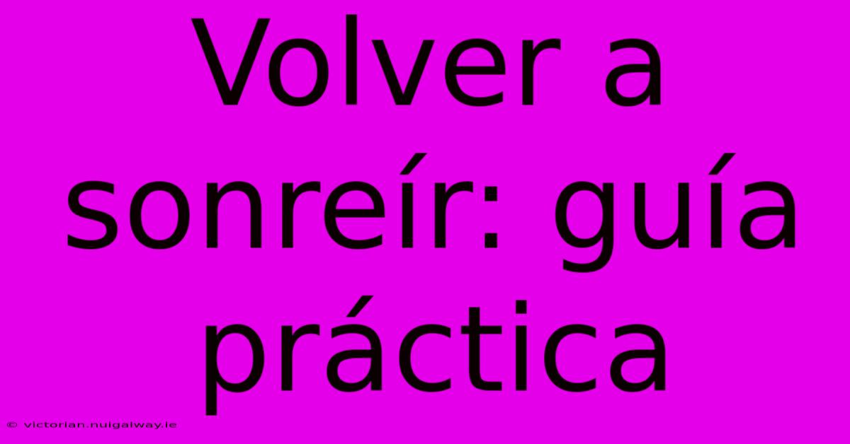 Volver A Sonreír: Guía Práctica 