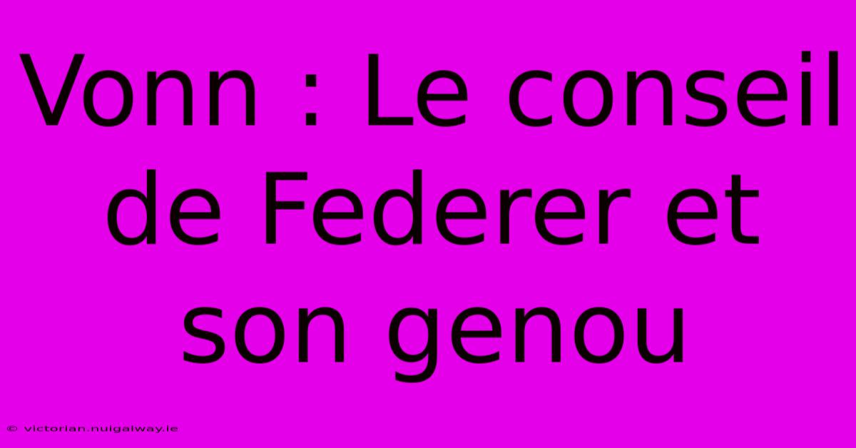 Vonn : Le Conseil De Federer Et Son Genou