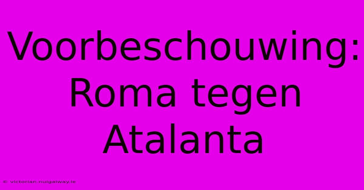 Voorbeschouwing: Roma Tegen Atalanta