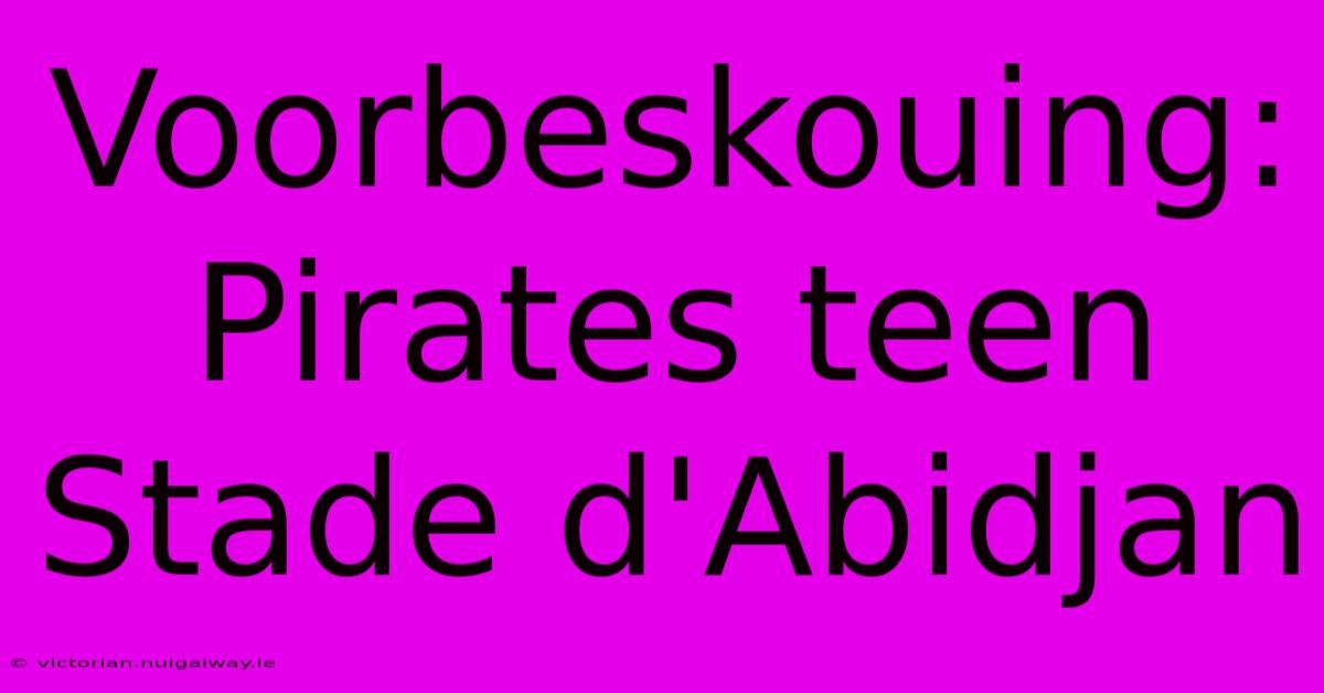 Voorbeskouing: Pirates Teen Stade D'Abidjan