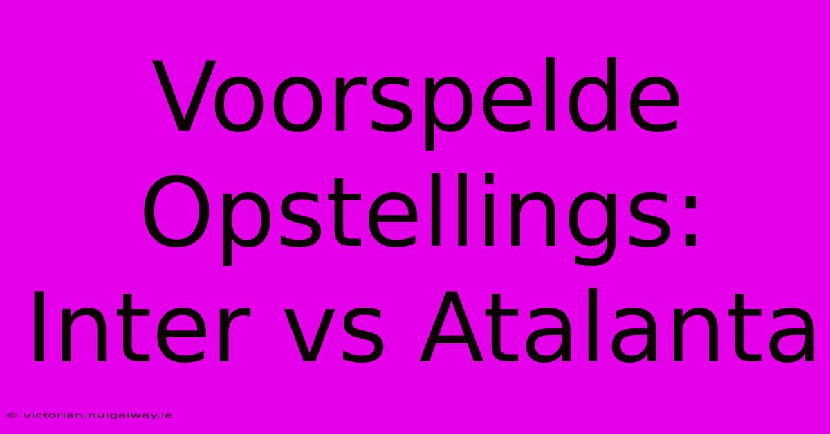 Voorspelde Opstellings: Inter Vs Atalanta