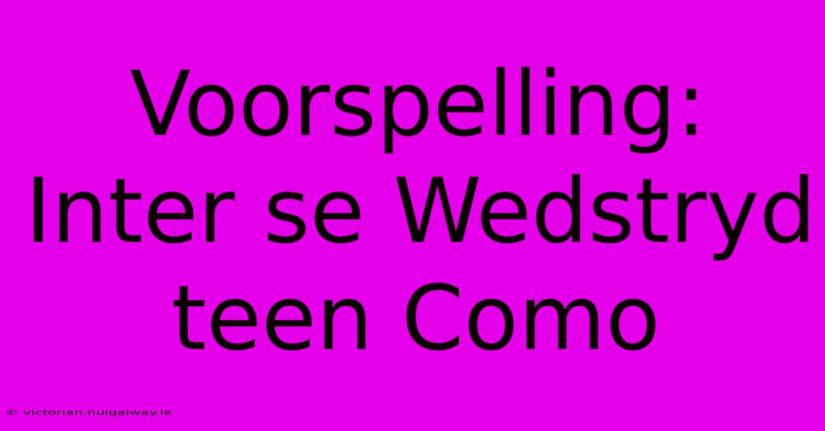 Voorspelling: Inter Se Wedstryd Teen Como