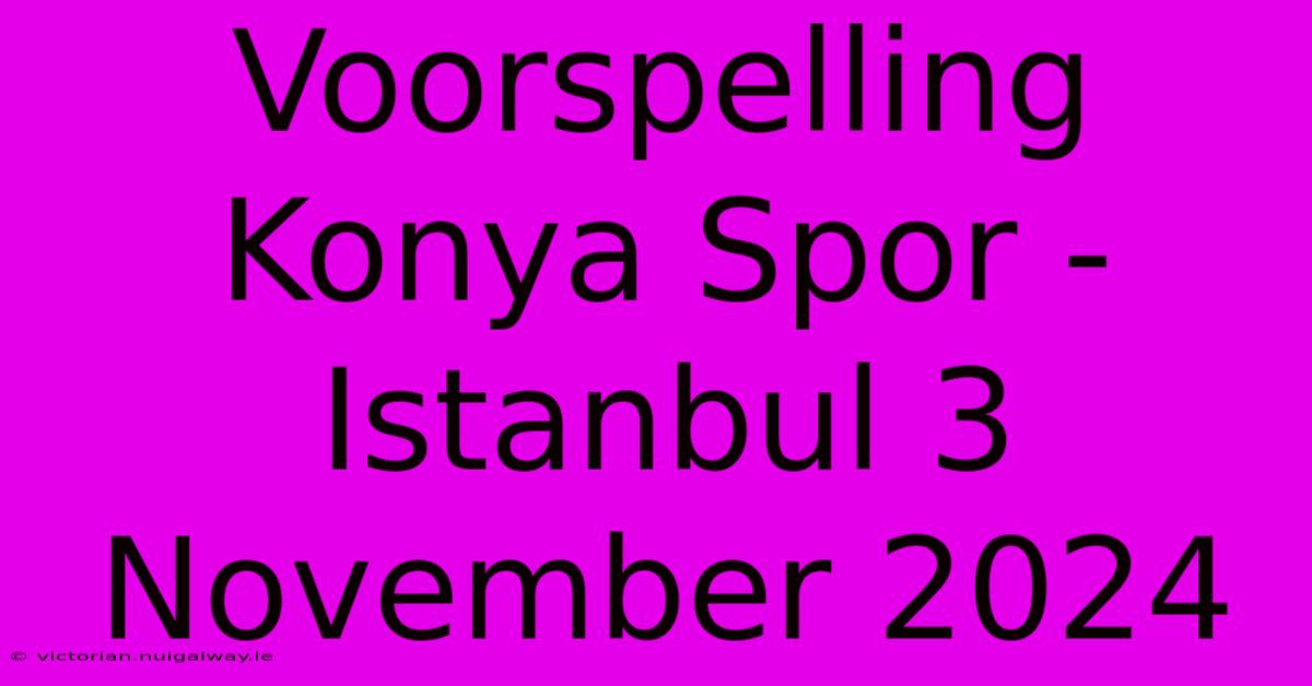 Voorspelling Konya Spor - Istanbul 3 November 2024