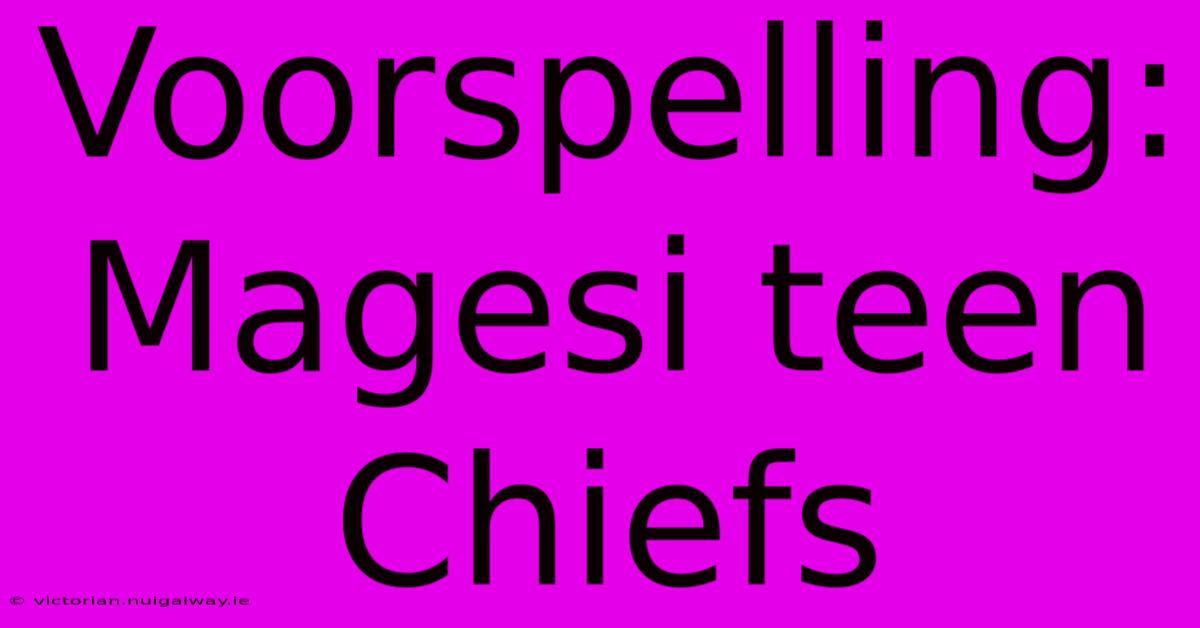 Voorspelling: Magesi Teen Chiefs