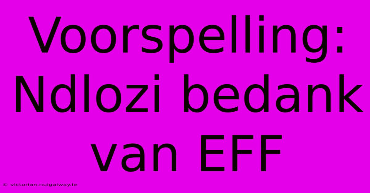 Voorspelling: Ndlozi Bedank Van EFF