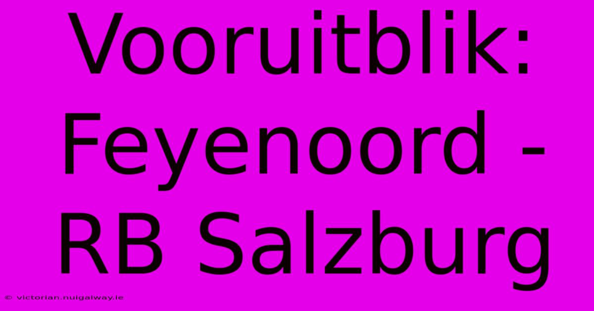 Vooruitblik: Feyenoord - RB Salzburg