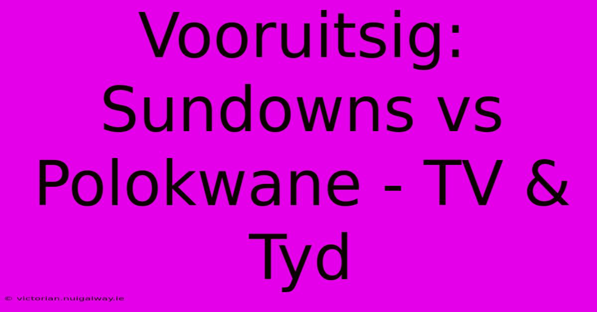 Vooruitsig: Sundowns Vs Polokwane - TV & Tyd