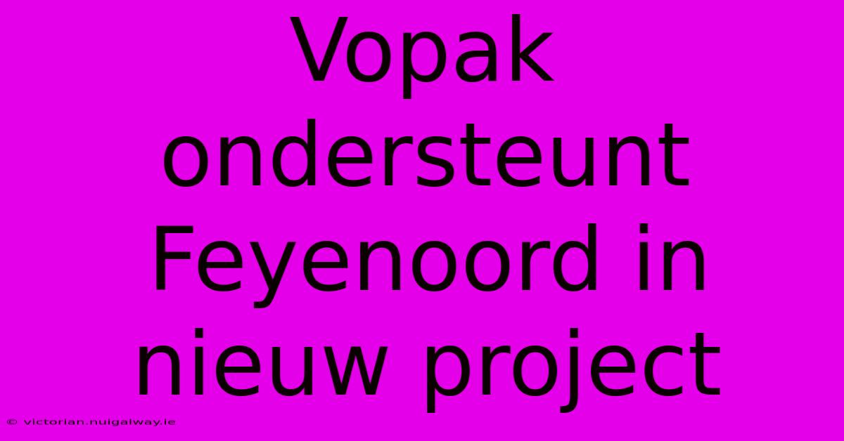 Vopak Ondersteunt Feyenoord In Nieuw Project 