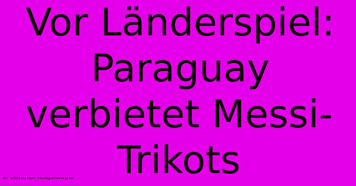 Vor Länderspiel: Paraguay Verbietet Messi-Trikots 