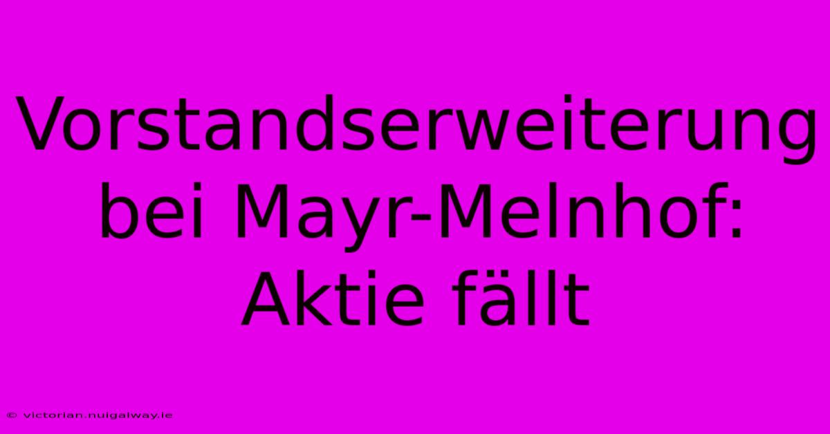 Vorstandserweiterung Bei Mayr-Melnhof: Aktie Fällt 