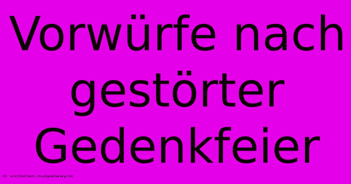 Vorwürfe Nach Gestörter Gedenkfeier