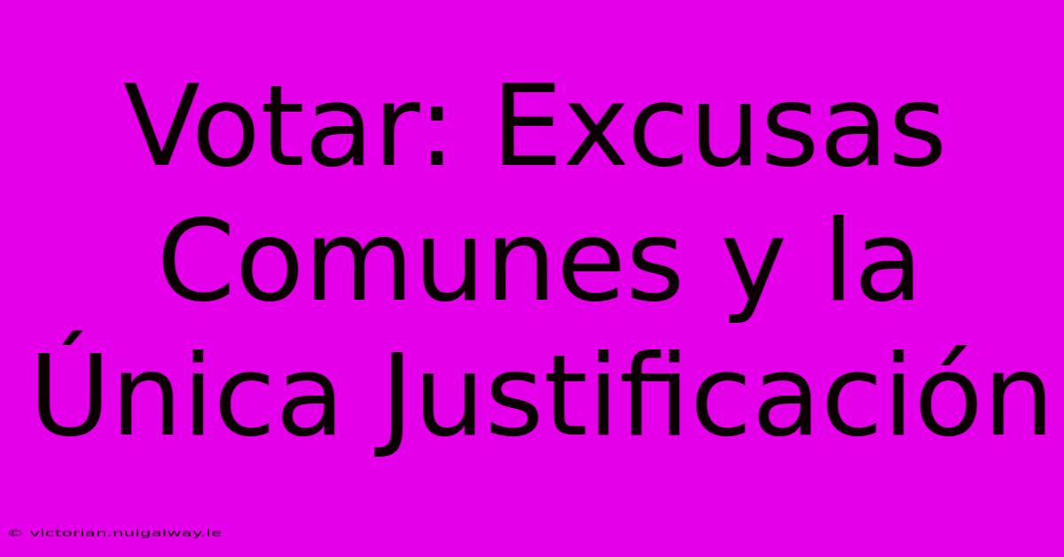 Votar: Excusas Comunes Y La Única Justificación