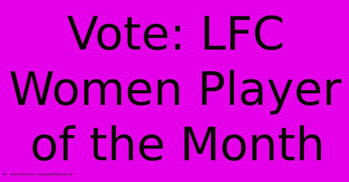 Vote: LFC Women Player Of The Month