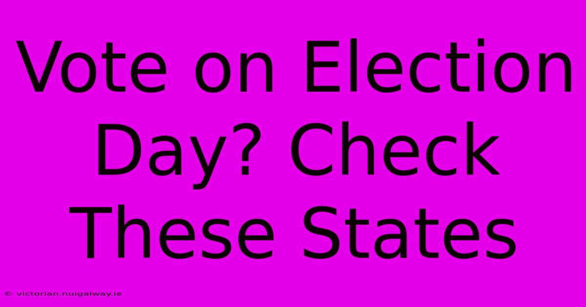 Vote On Election Day? Check These States