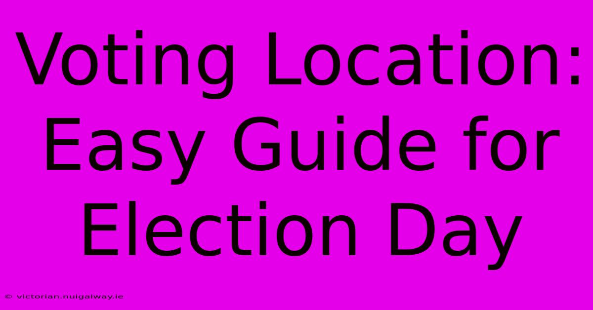 Voting Location: Easy Guide For Election Day