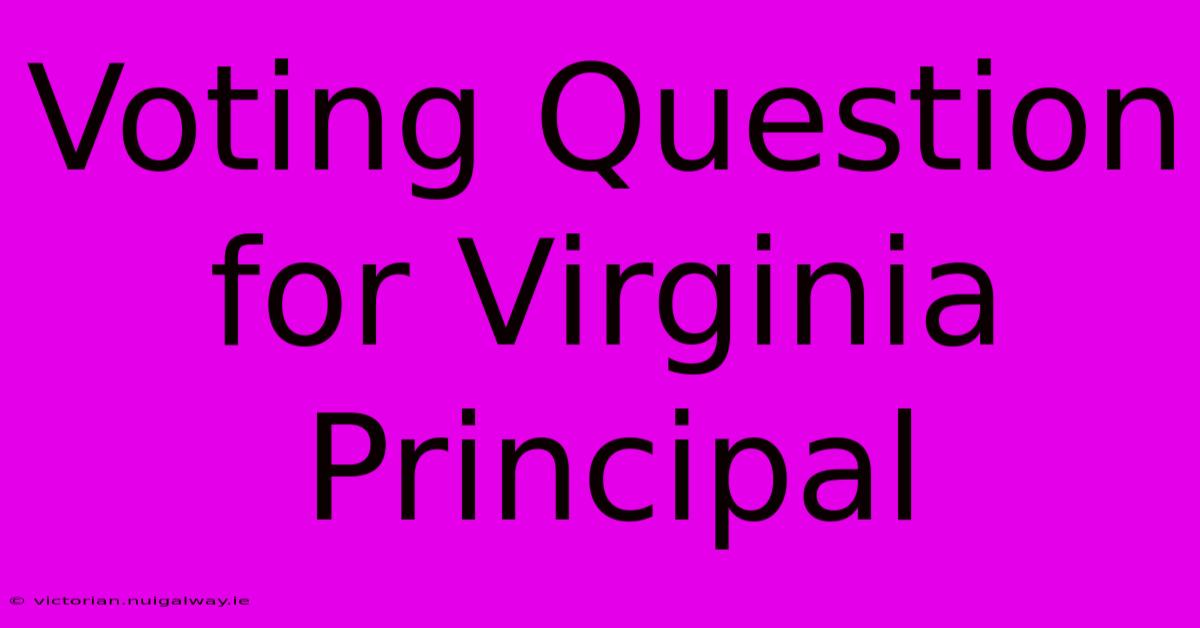 Voting Question For Virginia Principal 