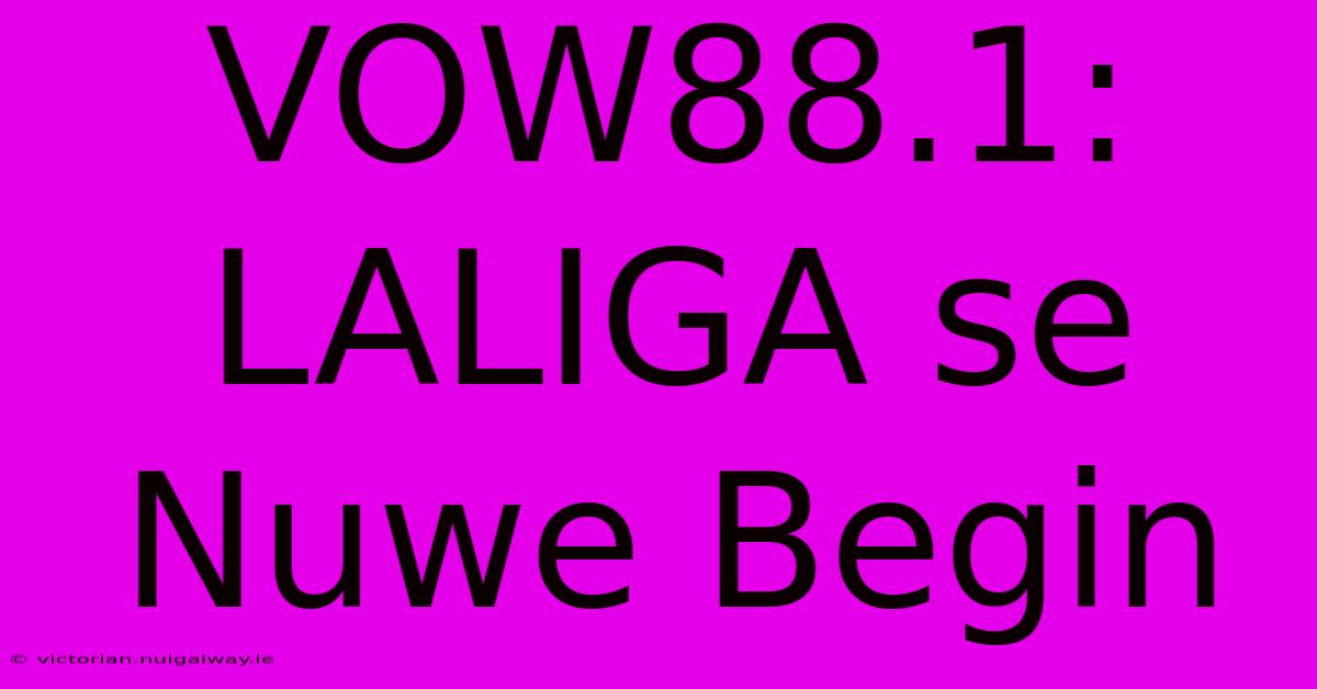 VOW88.1: LALIGA Se Nuwe Begin