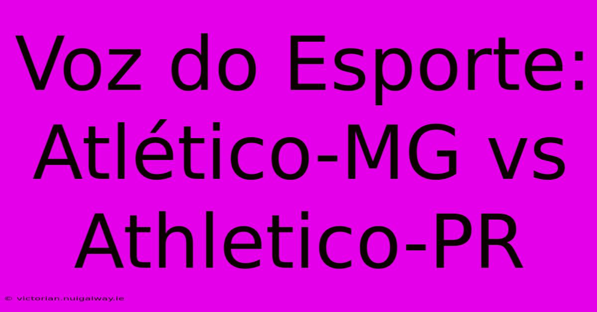 Voz Do Esporte: Atlético-MG Vs Athletico-PR