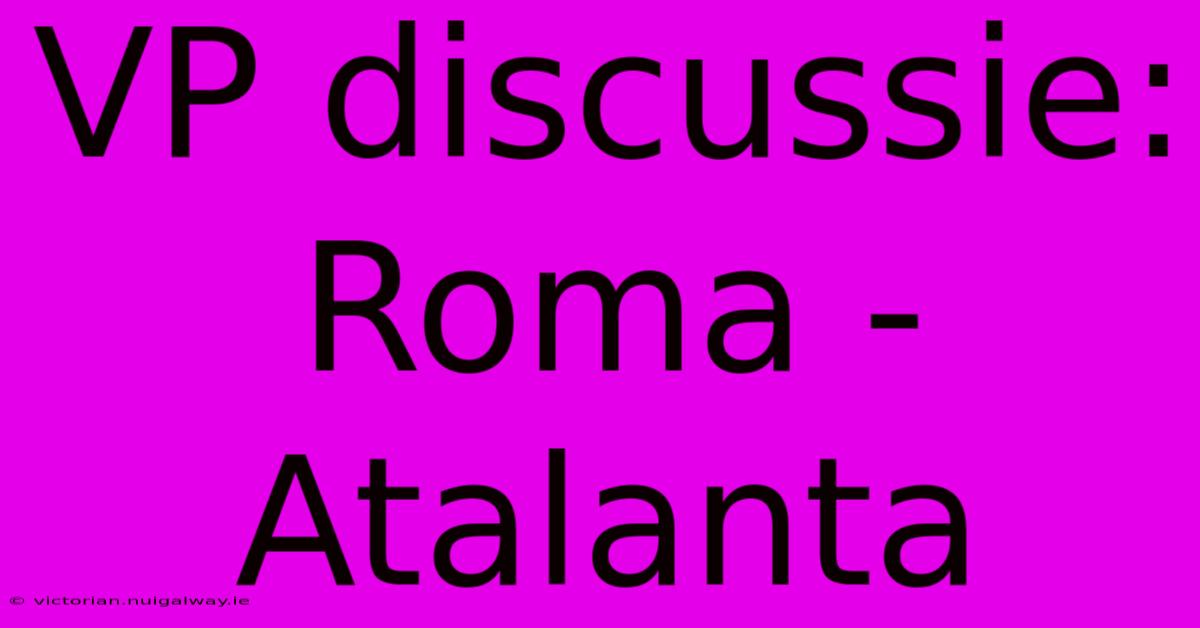 VP Discussie: Roma - Atalanta