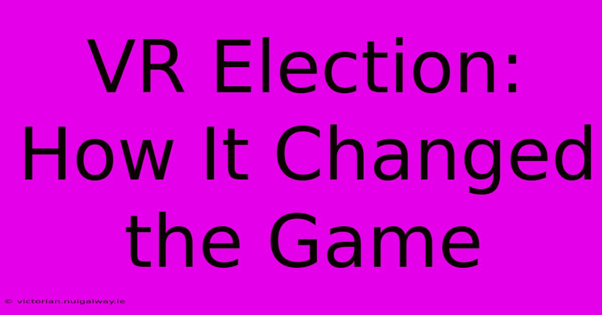 VR Election: How It Changed The Game