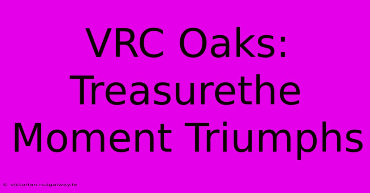 VRC Oaks: Treasurethe Moment Triumphs