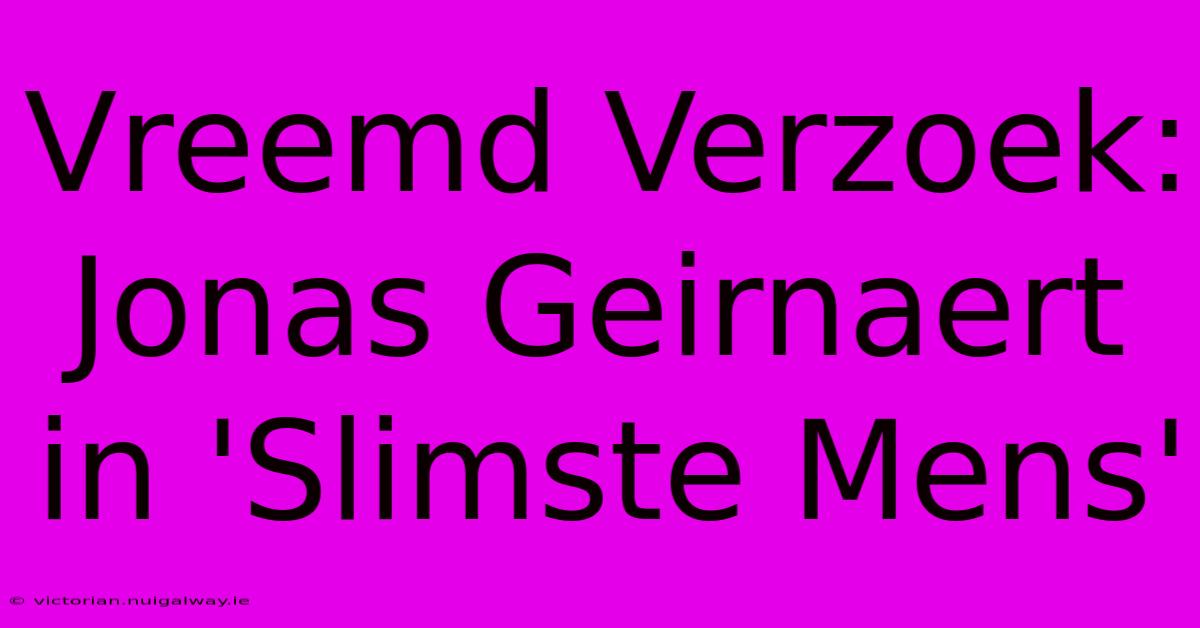 Vreemd Verzoek: Jonas Geirnaert In 'Slimste Mens' 