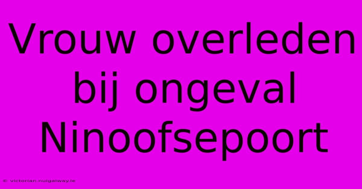 Vrouw Overleden Bij Ongeval Ninoofsepoort