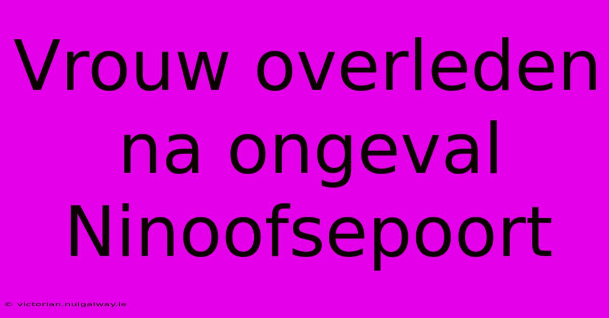 Vrouw Overleden Na Ongeval Ninoofsepoort