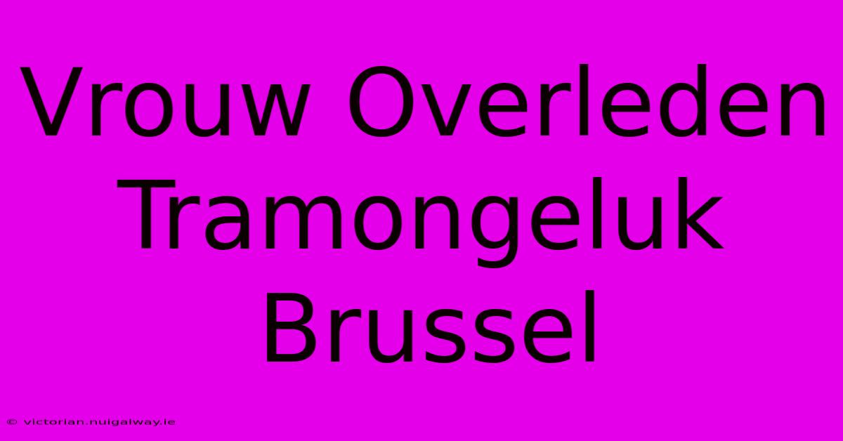 Vrouw Overleden Tramongeluk Brussel