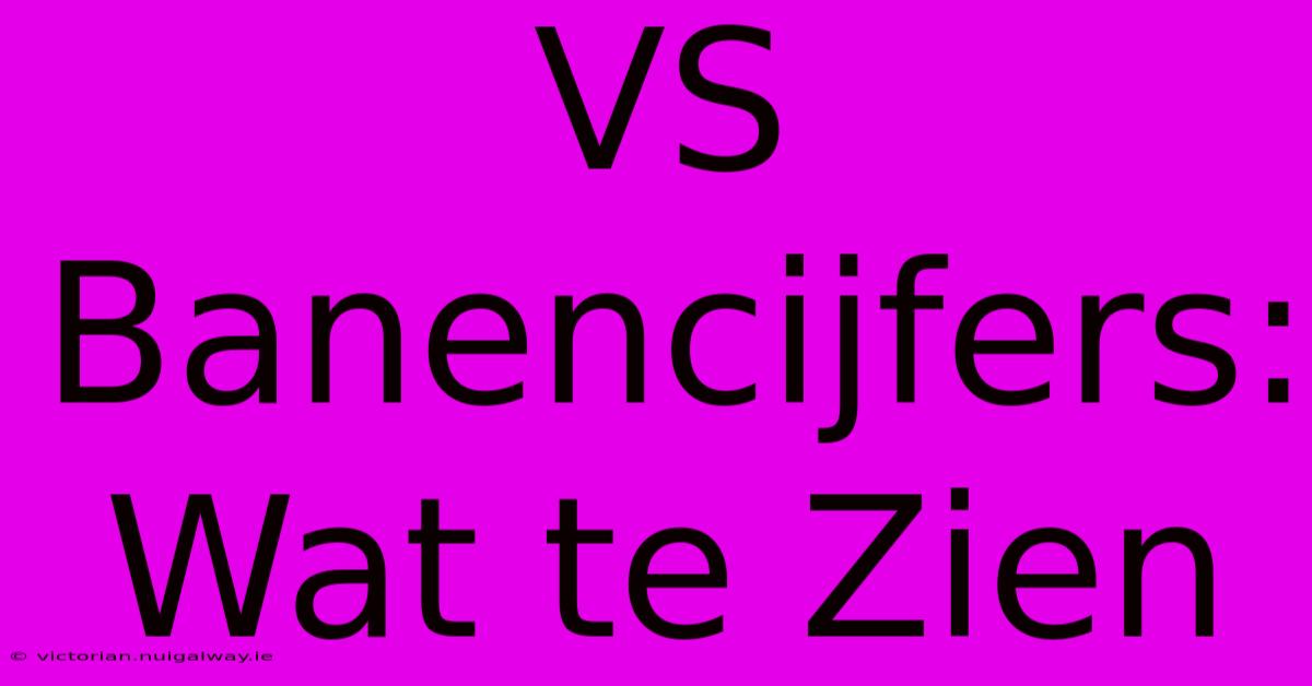 VS Banencijfers: Wat Te Zien