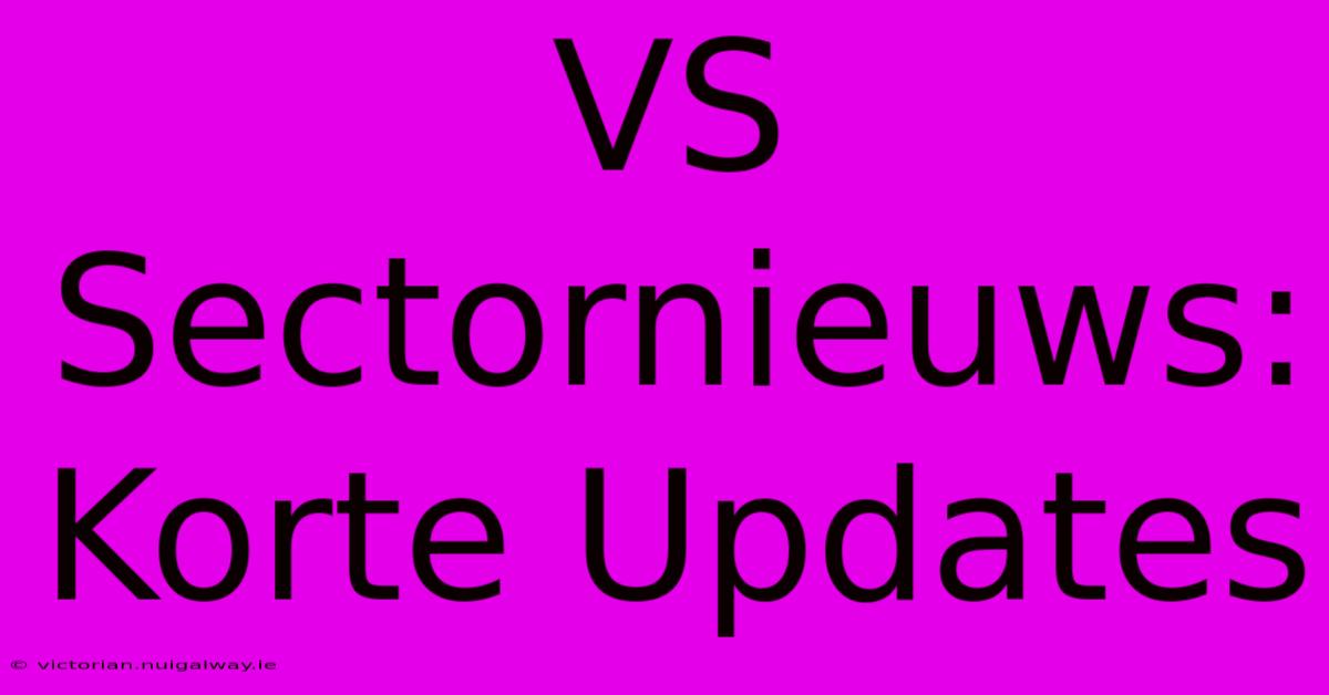 VS Sectornieuws: Korte Updates