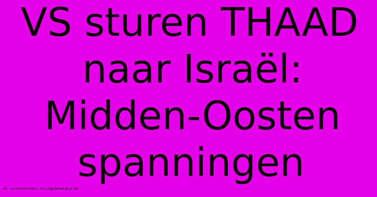 VS Sturen THAAD Naar Israël: Midden-Oosten Spanningen