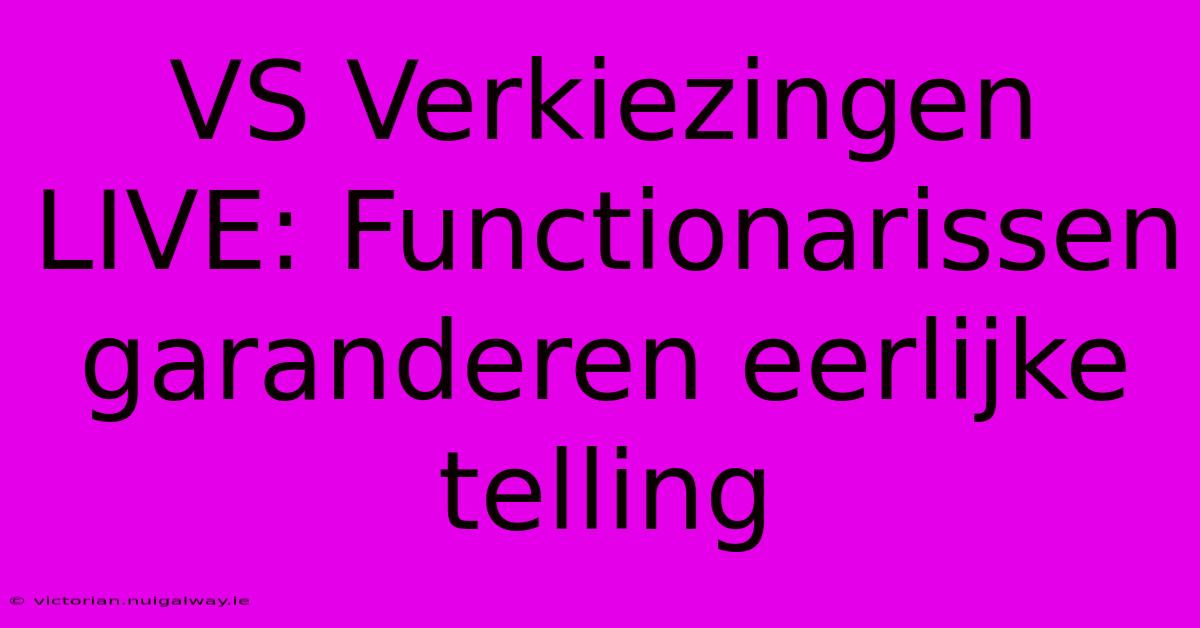 VS Verkiezingen LIVE: Functionarissen Garanderen Eerlijke Telling 