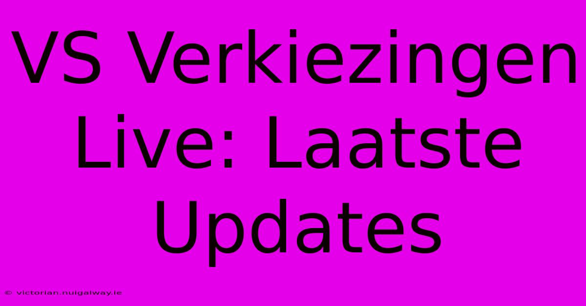 VS Verkiezingen Live: Laatste Updates