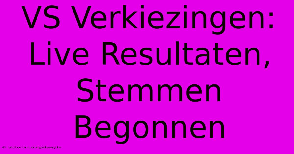 VS Verkiezingen: Live Resultaten, Stemmen Begonnen 