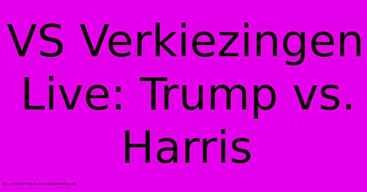 VS Verkiezingen Live: Trump Vs. Harris