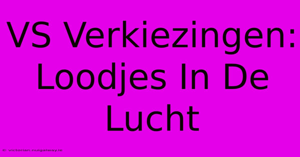 VS Verkiezingen: Loodjes In De Lucht 