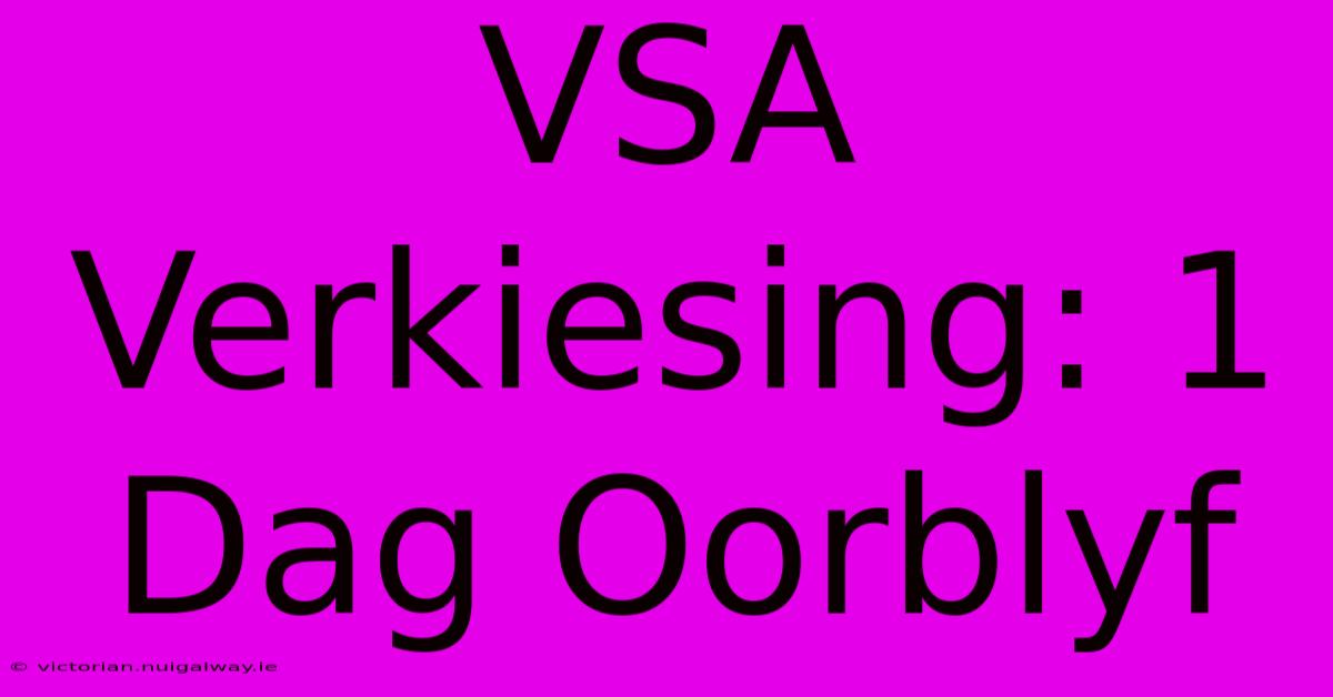 VSA Verkiesing: 1 Dag Oorblyf