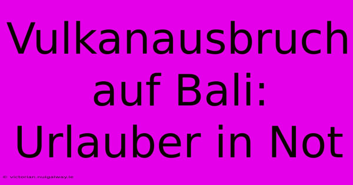 Vulkanausbruch Auf Bali: Urlauber In Not