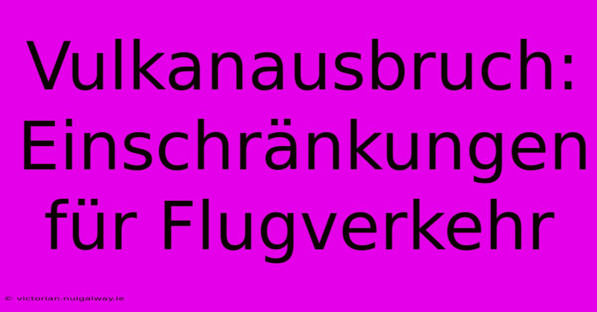 Vulkanausbruch: Einschränkungen Für Flugverkehr 