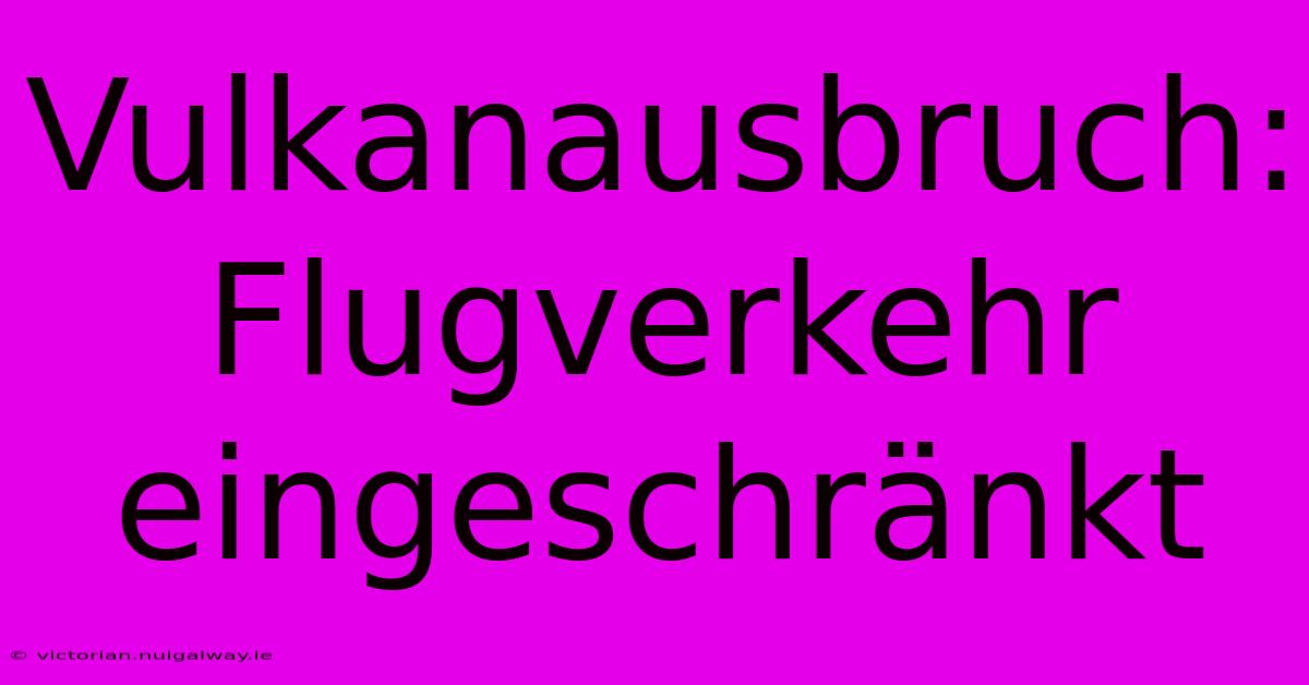 Vulkanausbruch: Flugverkehr Eingeschränkt