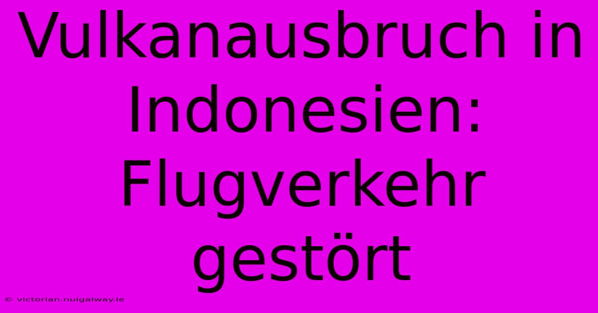 Vulkanausbruch In Indonesien: Flugverkehr Gestört