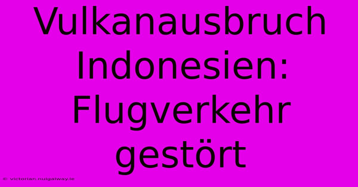 Vulkanausbruch Indonesien: Flugverkehr Gestört