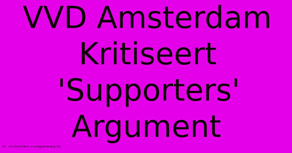 VVD Amsterdam Kritiseert 'Supporters' Argument