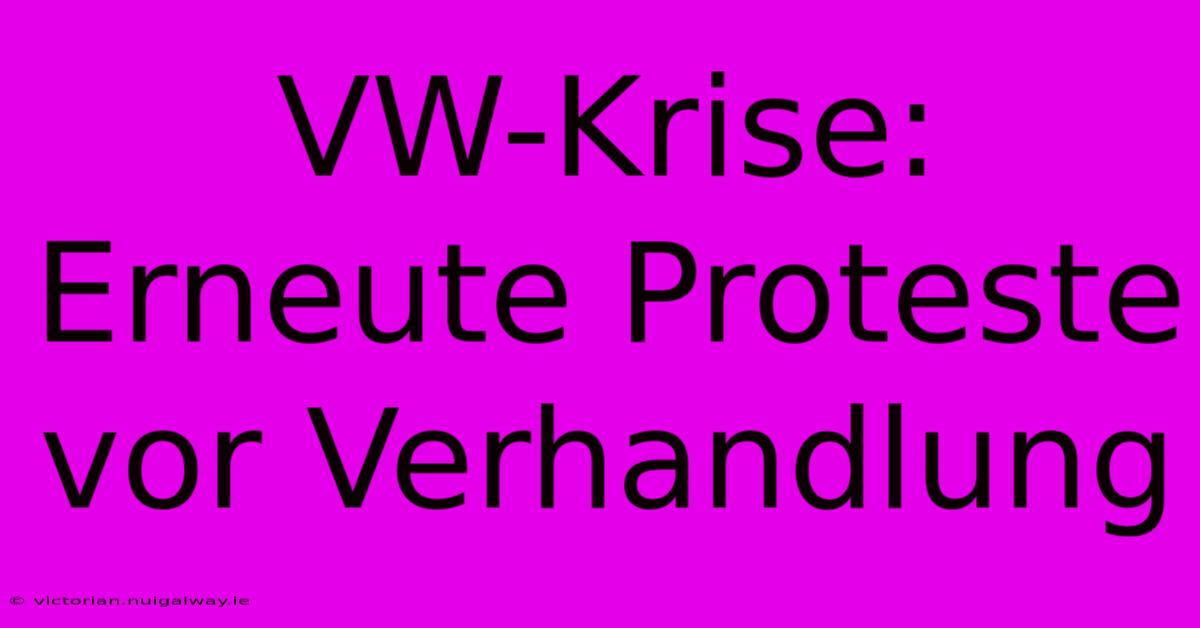 VW-Krise: Erneute Proteste Vor Verhandlung