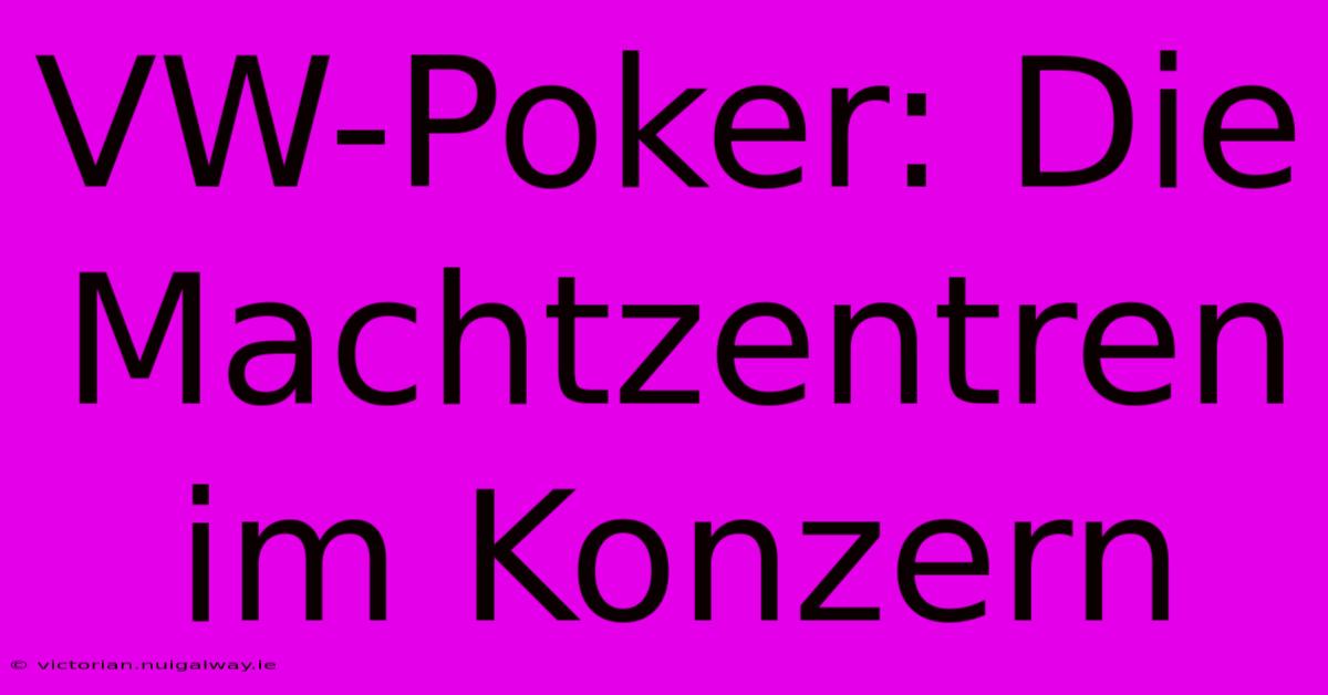 VW-Poker: Die Machtzentren Im Konzern